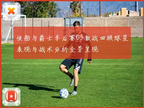 快船与爵士季后赛G5激战回顾球星表现与战术分析全景呈现