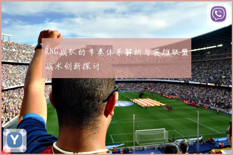 RNG战队的节奏体系解析与英雄联盟战术创新探讨