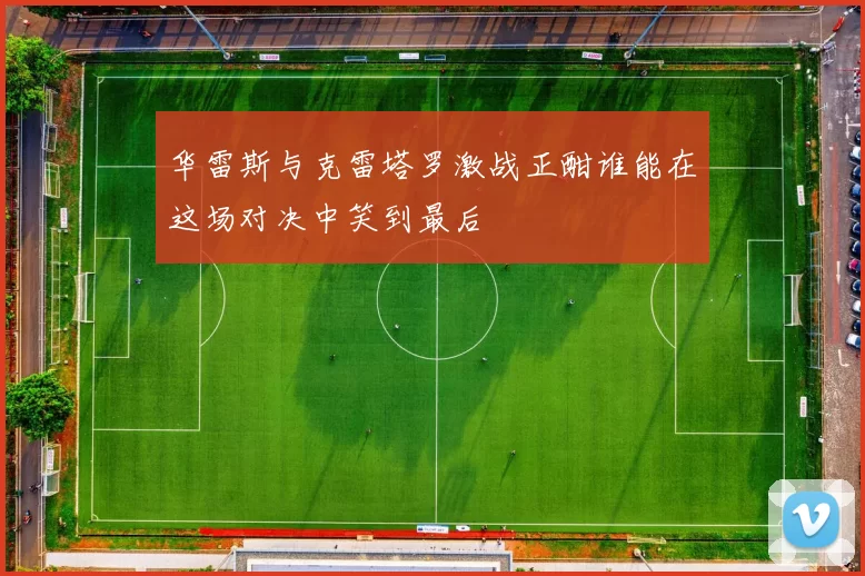 华雷斯与克雷塔罗激战正酣谁能在这场对决中笑到最后
