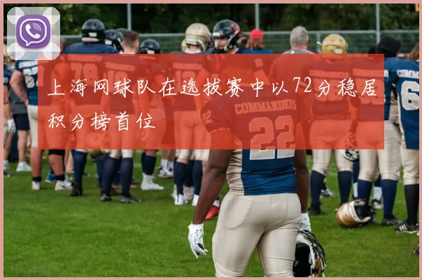 上海网球队在选拔赛中以72分稳居积分榜首位