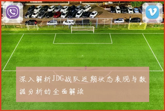 深入解析JDG战队近期状态表现与数据分析的全面解读