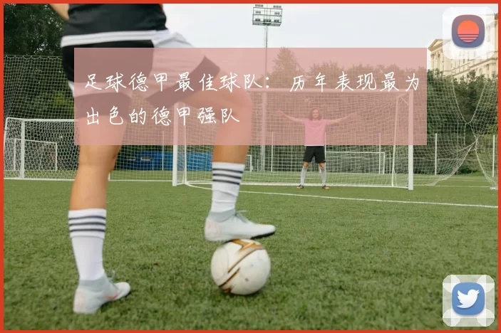 足球德甲最佳球队：历年表现最为出色的德甲强队