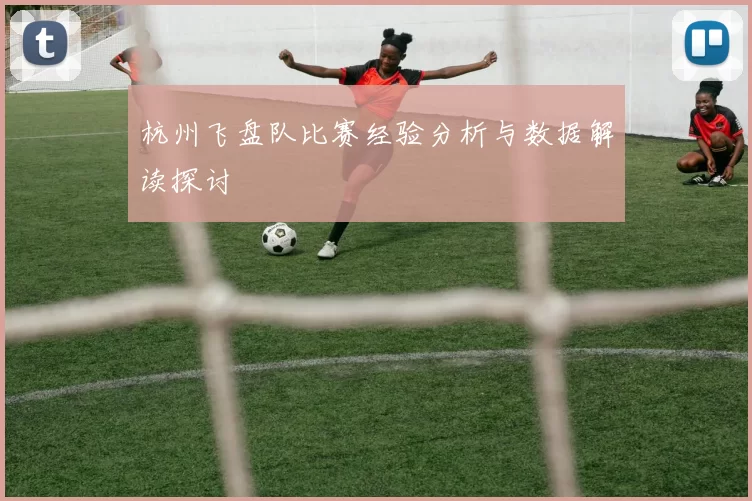 杭州飞盘队比赛经验分析与数据解读探讨