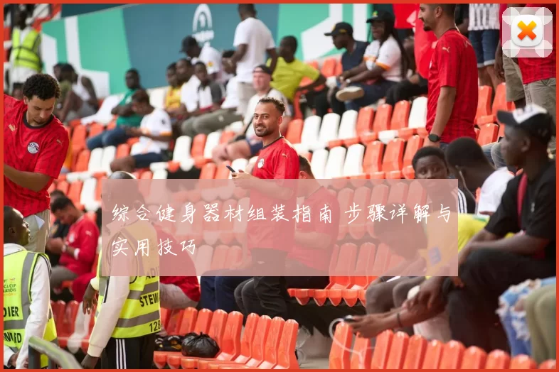 综合健身器材组装指南 步骤详解与实用技巧
