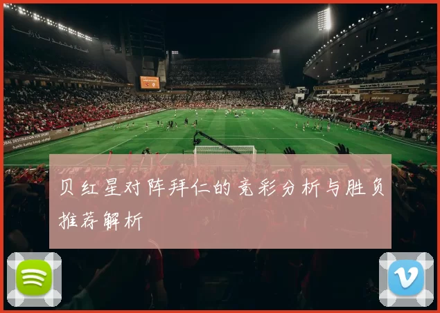 贝红星对阵拜仁的竞彩分析与胜负推荐解析