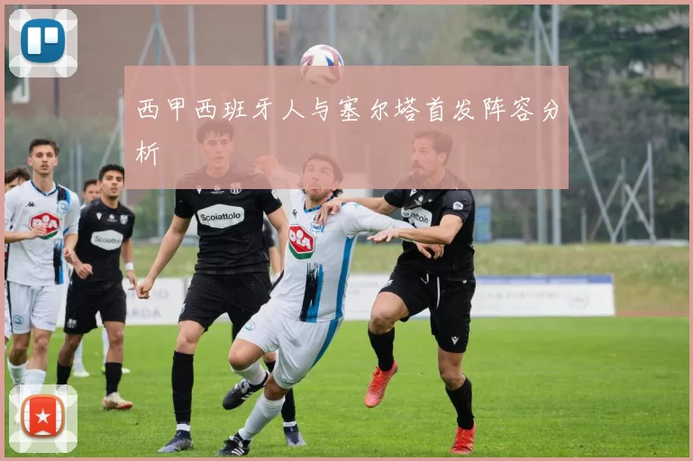 西甲西班牙人与塞尔塔首发阵容分析