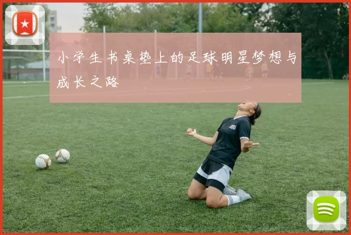 小学生书桌垫上的足球明星梦想与成长之路